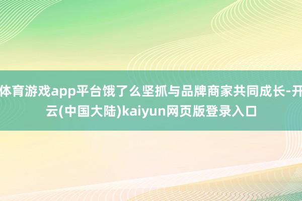 体育游戏app平台饿了么坚抓与品牌商家共同成长-开云(中国大陆)kaiyun网页版登录入口